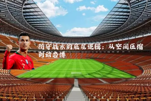 防守战术的底层逻辑:从空间压缩到动态博弈