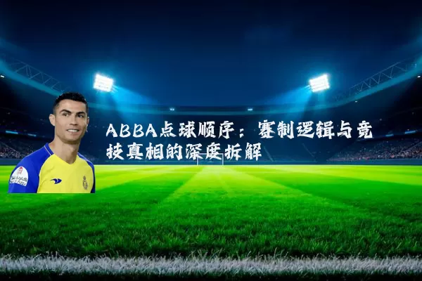 ABBA点球顺序:赛制逻辑与竞技真相的深度拆解