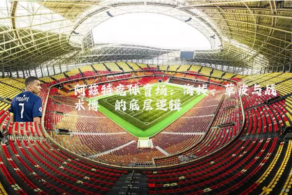阿兹特克体育场:海拔、草皮与战术博弈的底层逻辑