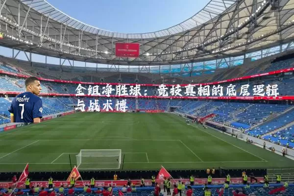 全组净胜球:竞技真相的底层逻辑与战术博弈